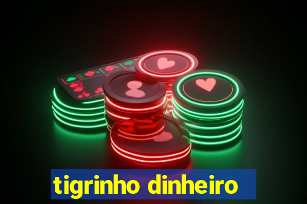 tigrinho dinheiro