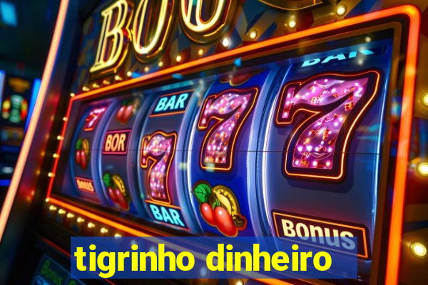 tigrinho dinheiro