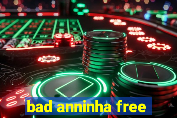 bad anninha free