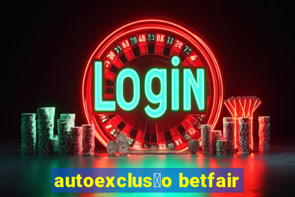 autoexclus茫o betfair