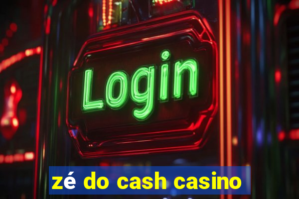 zé do cash casino