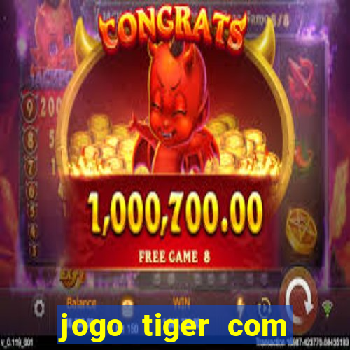 jogo tiger com bonus de cadastro