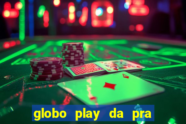 globo play da pra assistir jogo ao vivo