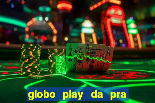 globo play da pra assistir jogo ao vivo