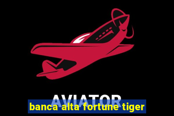 banca alta fortune tiger