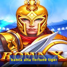 banca alta fortune tiger