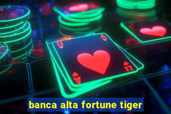 banca alta fortune tiger