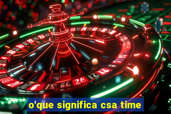 o'que significa csa time