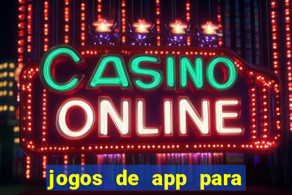 jogos de app para ganhar dinheiro