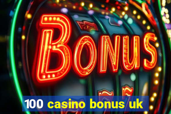 100 casino bonus uk