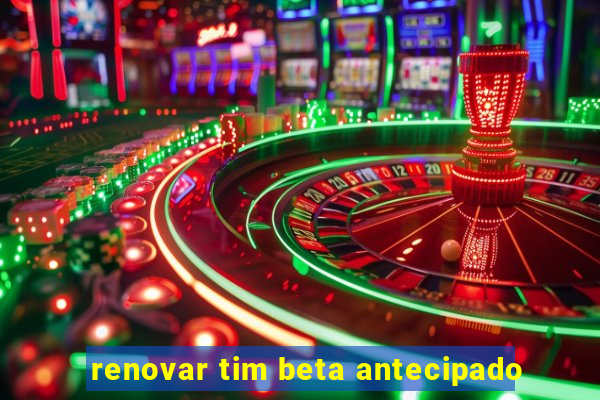 renovar tim beta antecipado