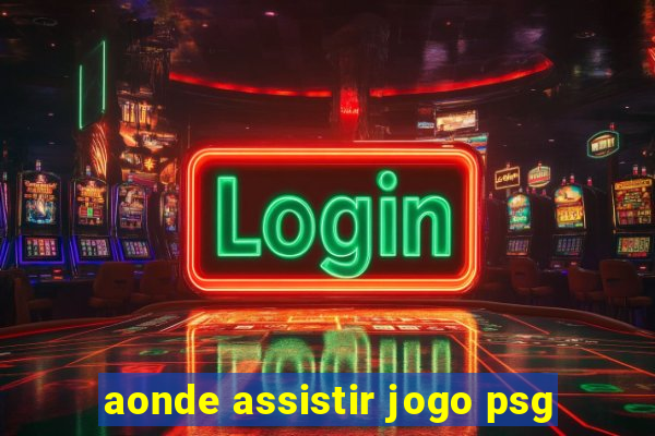 aonde assistir jogo psg