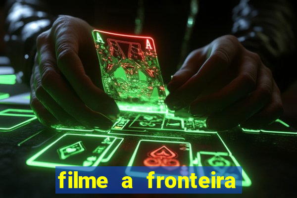 filme a fronteira 2007 completo dublado