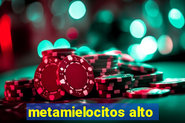 metamielocitos alto