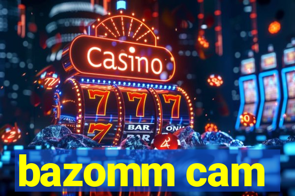 bazomm cam