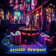 assistir liverpool ao vivo futemax