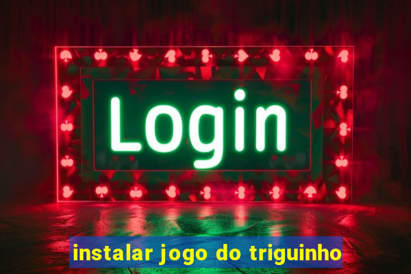 instalar jogo do triguinho