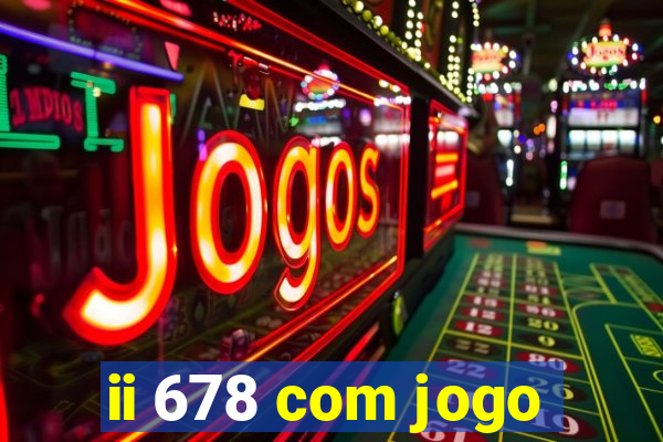 ii 678 com jogo