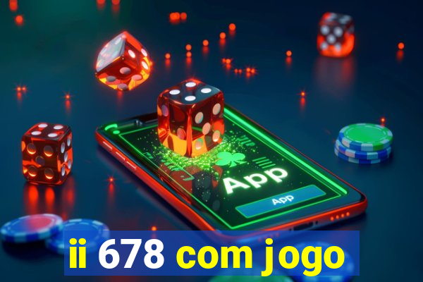 ii 678 com jogo