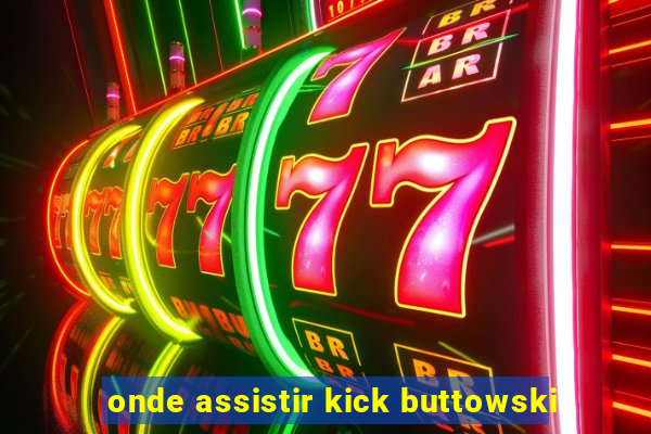 onde assistir kick buttowski