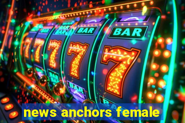 news anchors female