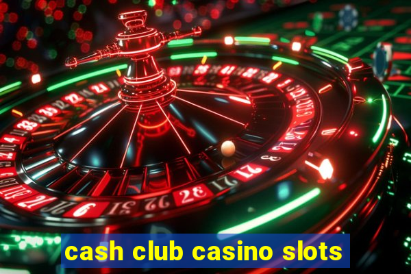 cash club casino slots