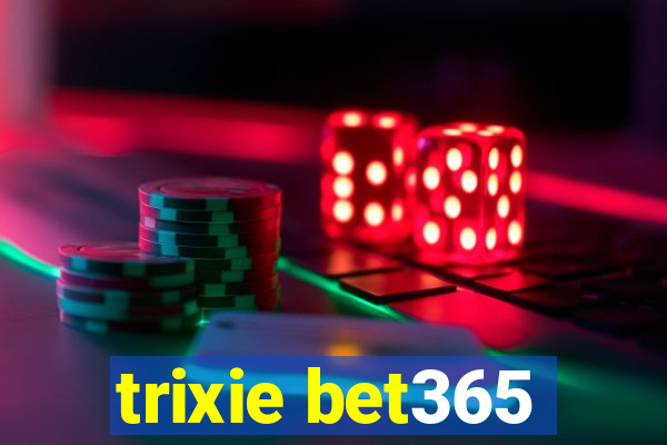 trixie bet365