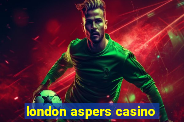 london aspers casino