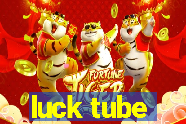 luck tube