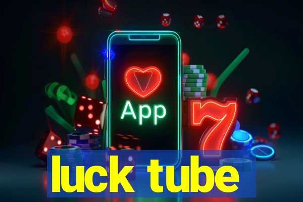 luck tube