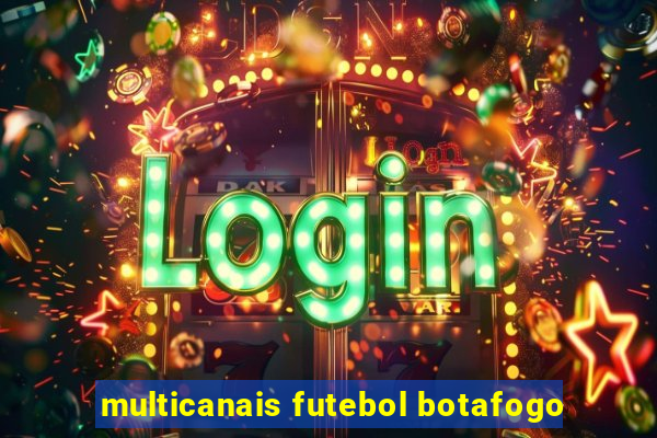 multicanais futebol botafogo