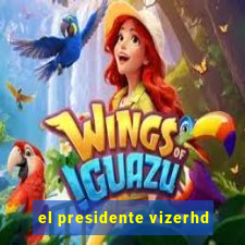 el presidente vizerhd