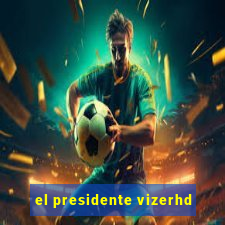 el presidente vizerhd