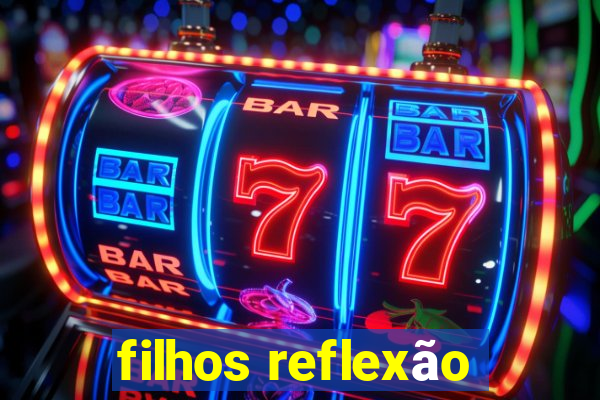 filhos reflexão