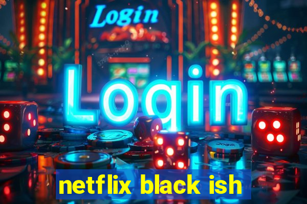 netflix black ish