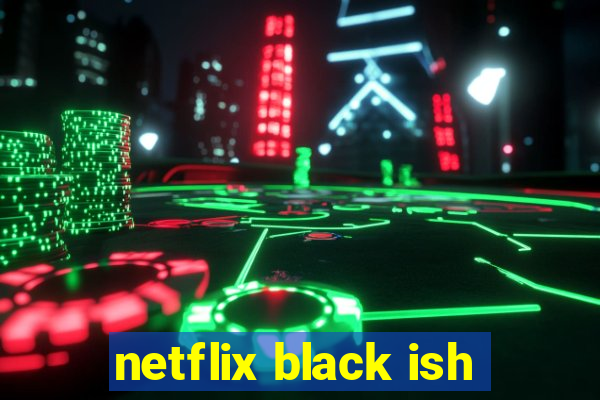 netflix black ish