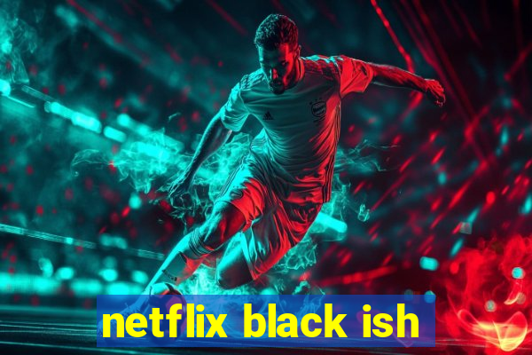 netflix black ish