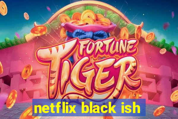 netflix black ish