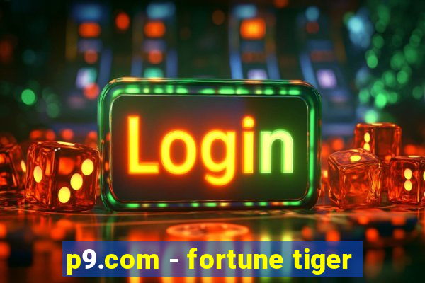 p9.com - fortune tiger