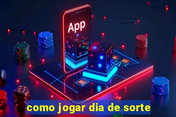 como jogar dia de sorte