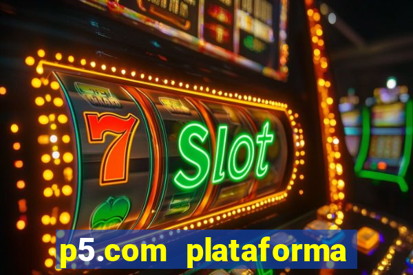 p5.com plataforma de jogos