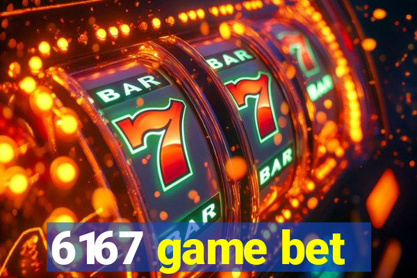 6167 game bet