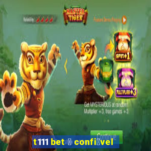 t111 bet 茅 confi谩vel