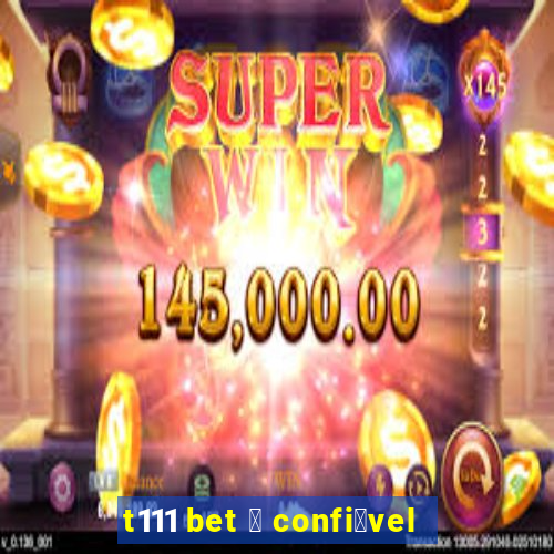 t111 bet 茅 confi谩vel