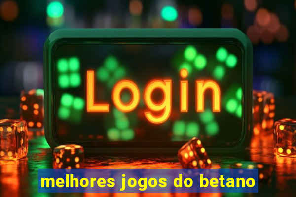 melhores jogos do betano