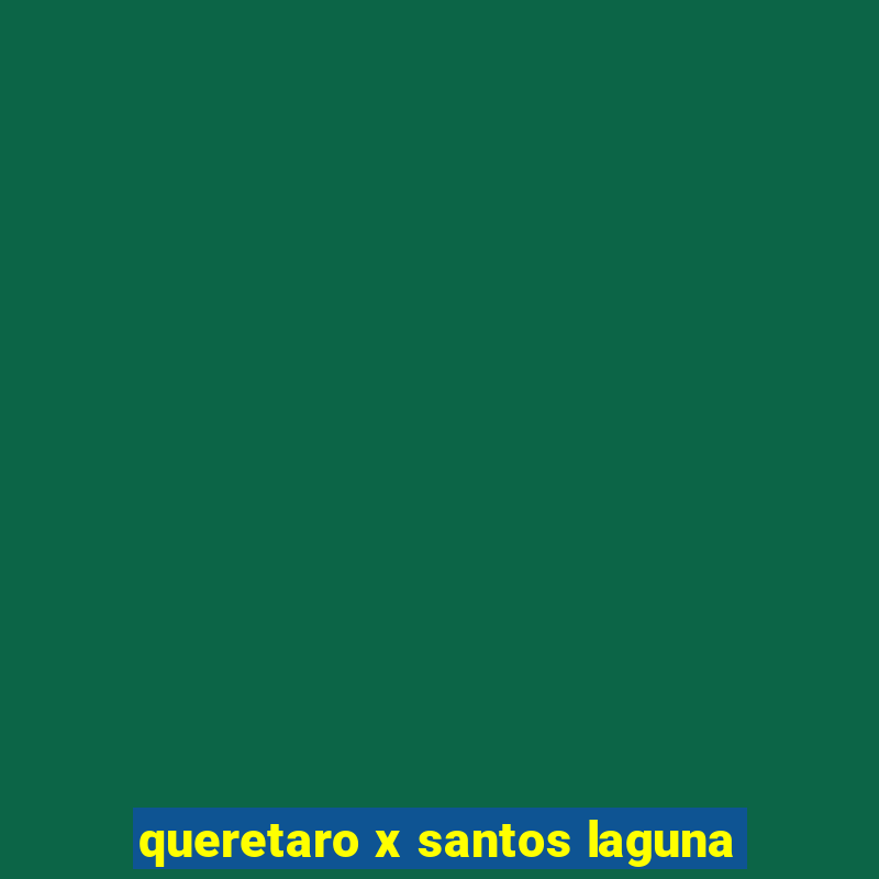 queretaro x santos laguna