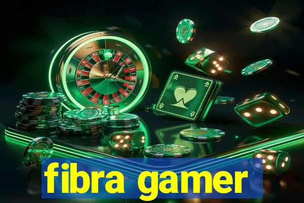 fibra gamer