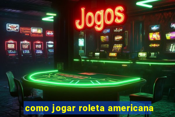 como jogar roleta americana