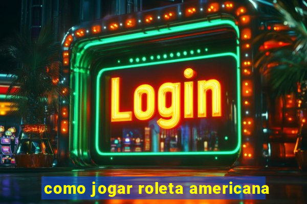 como jogar roleta americana