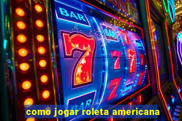 como jogar roleta americana